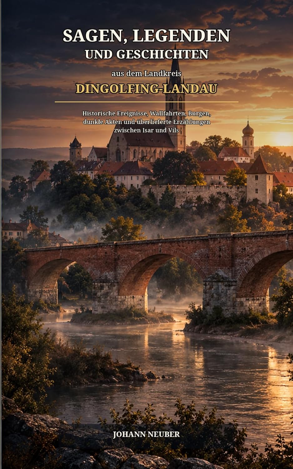 Buchcover Sagen, Legenden und Geschichten aus dem Landkreis Dingolfing-Landau von Johann Neuber