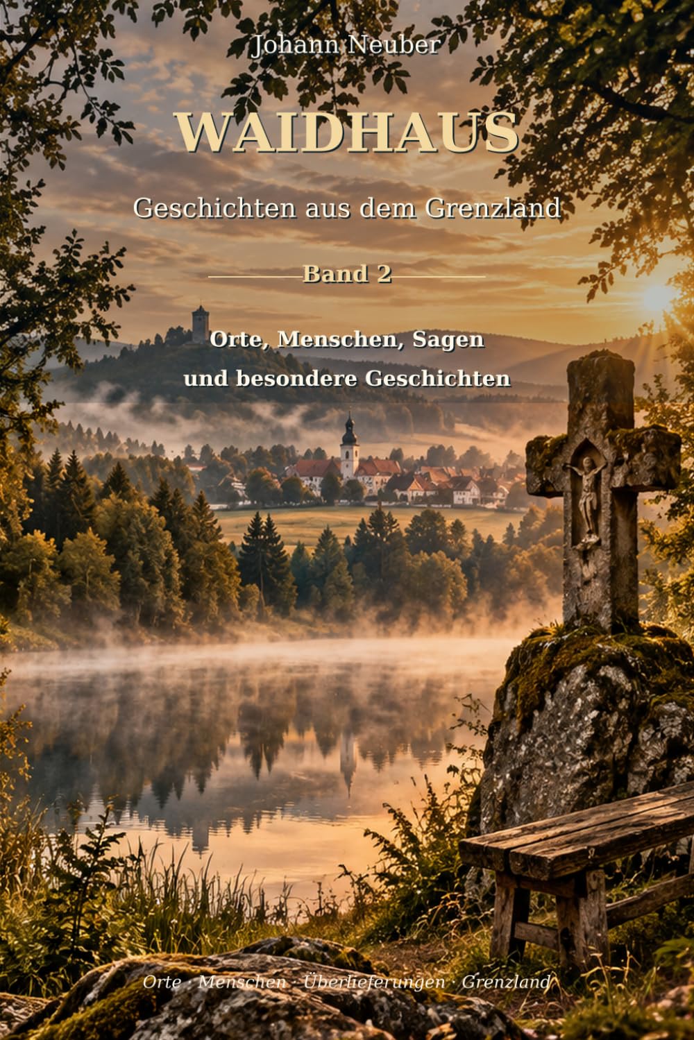Buchcover Waidhaus – Geschichten aus dem Grenzland: Orte, Menschen, Sagen und besondere Geschichten von Johann Neuber